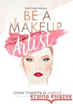 Be A Makeup Artist: Guida completa al Make-up e basi per diventare un Professionista Freelance Max Rambaldi Ilaria Giada Andrezzi 9781090773012 Independently Published - książka