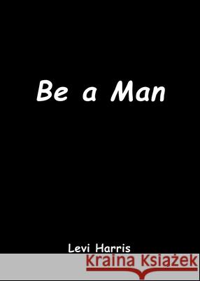 Be a Man Levi Harris 9781630509156 Xulon Press - książka