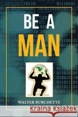 Be a Man Walter Burchette 9781796025477 Xlibris Us - książka