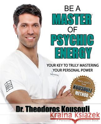 Be a Master of Psychic Energy: Your Key to Truly Mastering Your Personal Power Dr Theodoros Kousouli 9780997328530 Kousouli Enterprises - książka