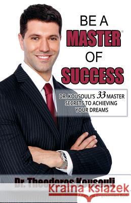 Be a Master of Success: Dr. Kousouli's 33 Master Secrets to Achieving Your Dreams Dr Theodoros Kousouli 9780997328592 Kousouli Enterprises - książka