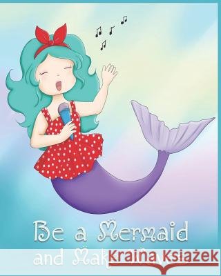 Be a Mermaid and Make Waves: Adorable Kawaii Pages for Sketching, Coloring, Imagining and Drawing Super Cute Things! Ella Dawn Creations 9781073100002 Independently Published - książka