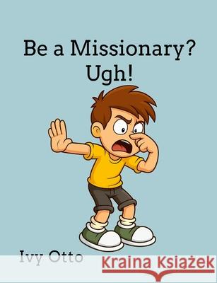 Be a Missionary? Ugh! Ivy Otto 9781257406029 Lulu.com - książka