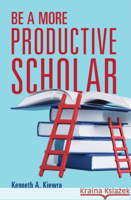 Be a More Productive Scholar Kenneth A. Kiewra 9781009342520 Cambridge University Press - książka