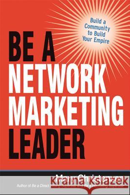 Be a Network Marketing Leader: Build a Community to Build Your Empire Mary Christensen 9780814436820 AMACOM/American Management Association - książka