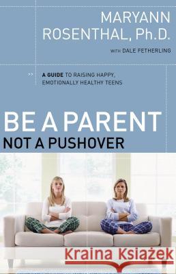 Be a Parent, Not a Pushover: A Guide to Raising Happy, Emotionally Healthy Teens Maryann Rosenthal 9780785218913 Nelson Books - książka