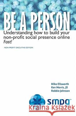 Be a Person: Understanding how to build your non-profit social presence online Fast! Non-Profit Executive Edition Morris, Ken 9781461037439 Createspace - książka