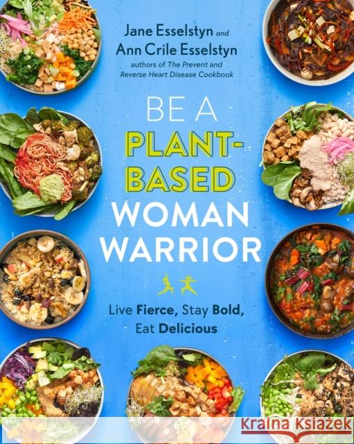 Be a Plant-Based Woman Warrior: Live Fierce, Stay Bold, Eat Delicious Esselstyn, Jane 9780593328910 Penguin Putnam Inc - książka
