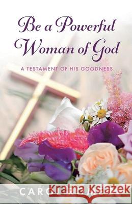 Be A Powerful Woman Of God: A Testament of His Goodness Carol Romeo 9798223526414 Carol Romeo - książka