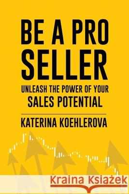 Be a Pro Seller: Unleash the Power of Your Sales Potential Katerina Koehlerova 9781916626744 Katerina Koehlerova - książka