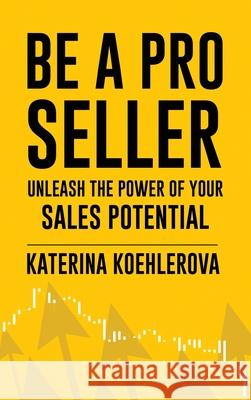 Be a Pro Seller: Unleash the Power of Your Sales Potential Katerina Koehlerova 9781917399142 Katerina Koehlerova - książka