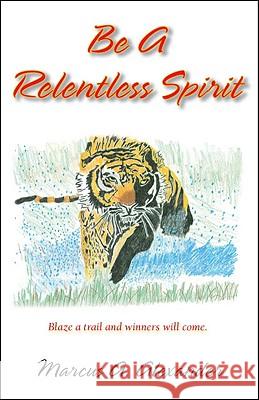 Be a Relentless Spirit Marcus A. Alexander, Kina Spitzmiller 9781425151324 Trafford Publishing - książka