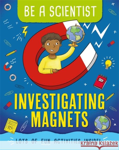 Be a Scientist: Investigating Magnets Jacqui Bailey   9781526311252 Hachette Children's Group - książka