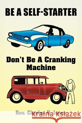 Be a Self-Starter: Don't Be a Cranking Machine: Don't Be a Cranking Machine Jones, Charles H. 9781425751760 Xlibris Corporation - książka