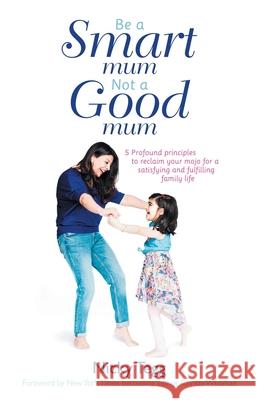 Be a Smart Mum Not a Good Mum: 5 Profound Principles to Reclaim Your Mojo for a Satisfying and Fulfilling Family Life Nicky Tegg, Christy Whitman 9781982260712 Balboa Press - książka