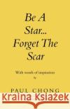 Be a Star... Forget the Scar: With Words of Inspiration Paul Chong 9781982291402 Balboa Press Au