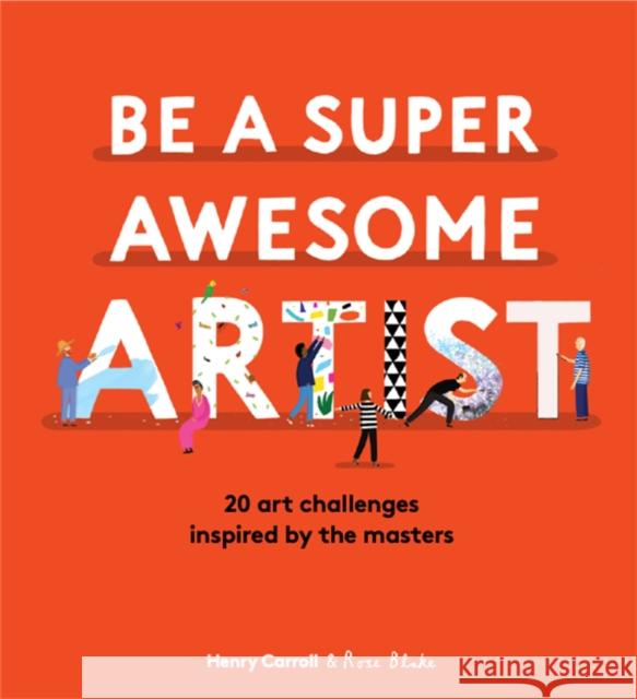 Be a Super Awesome Artist: 20 art challenges inspired by the masters Henry Carroll 9781786277626 Hachette Children's Group - książka