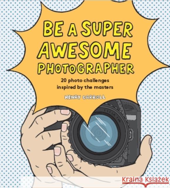 Be a Super Awesome Photographer Henry Carroll 9781786275578 Hachette Children's Group - książka