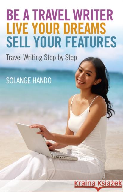 Be a Travel Writer, Live your Dreams, Sell your – Travel Writing Step by Step Solange Hando 9781780999449 John Hunt Publishing - książka