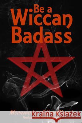 Be a Wiccan Badass: Become More Confident and Unleash Your Inner Power Moonwater Silverclaw 9780998427300 Quickbreakthrough Publishing - książka