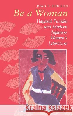 Be a Woman: Hayashi Fumiko and Modern Japanese Women's Literature Joan E. Ericson Fumiko Hayashi 9780824859107 University of Hawaii Press - książka