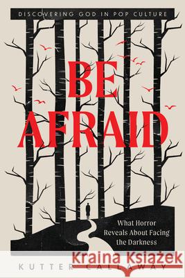 Be Afraid: What Horror Reveals about Facing the Darkness Kutter Callaway Matthew Brake 9781514017227 IVP Academic - książka