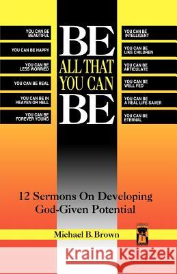 Be All That You Can Be: 12 Sermons On Developing God-Given Potential Brown, Michael B. 9780788003813 CSS Publishing Company - książka