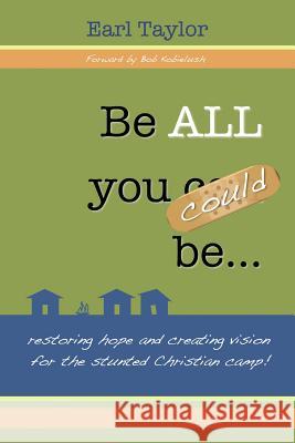 Be All You Could Be: ...restoring hope and creating vision for the stunted Christian camp Taylor, Earl D. 9781496175823 Createspace Independent Publishing Platform - książka