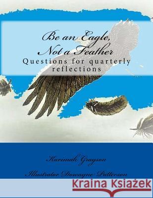 Be an Eagle, Not a Feather: Quarterly reflections of self Grayson, Karimah 9781721516025 Createspace Independent Publishing Platform - książka