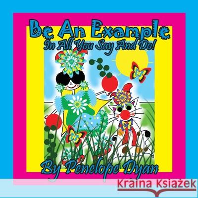 Be An Example In All You Say And Do! Dyan Penelope Dyan 9781614775065 Bellissima Publishing - książka