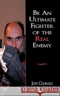 Be An Ultimate Fighter of the Real Enemy Jody Courville 9781438958446 Authorhouse - książka