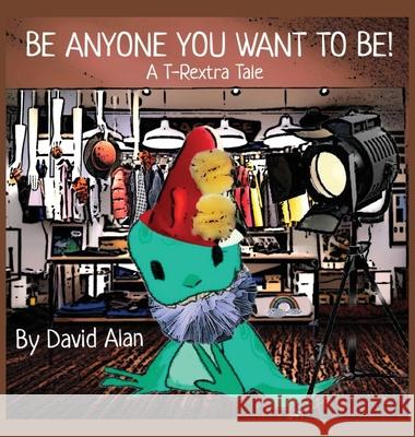 Be Anyone You Want To Be!: A T-Rextra Tale David Alan 9781737022015 David Groves - książka