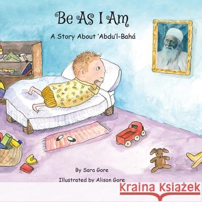 Be As I Am - A Story About 'Abdu'l-Bahá Gore, Sara A. 9780646852362 Sara - książka