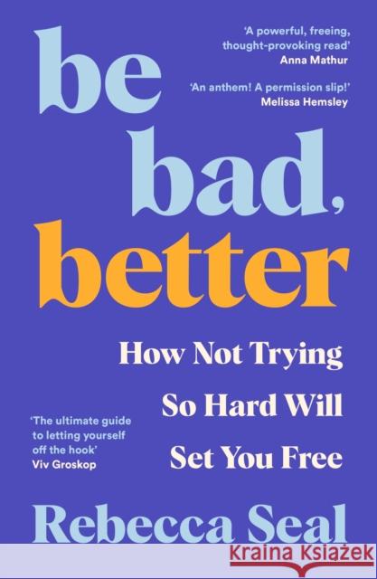 Be Bad, Better: How Not Trying So Hard Will Set You Free Rebecca Seal 9781800816886 Profile Books Ltd - książka