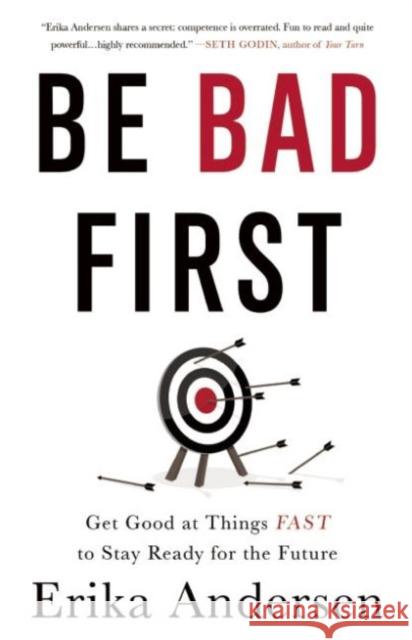 Be Bad First: Get Good at Things Fast to Stay Ready for the Future Erika Andersen 9781629561080 Bibliomotion - książka