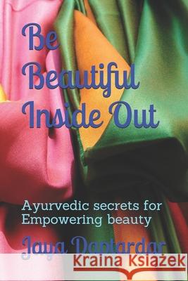 Be Beautiful Inside Out: Ayuredic Secrets for Empowering Beauty Jaya Daptardar 9781700913579 Independently Published - książka