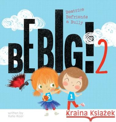 Be Big! 2: Beatrice Befriends a Bully Katie Kizer, Yip Jar Design 9781949522648 Storybook Genius, LLC - książka