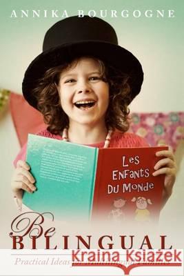 Be Bilingual - Practical Ideas for Multilingual Families Annika Bourgogne 9789526803708 Annika Bourgogne - książka