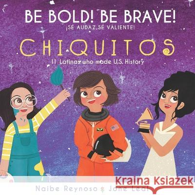 Be Bold! Be Brave! Chiquitos: 11 Latinas who made U.S. History Jone Leal Naibe Reynoso  9781958615003 Con Todo Press - książka