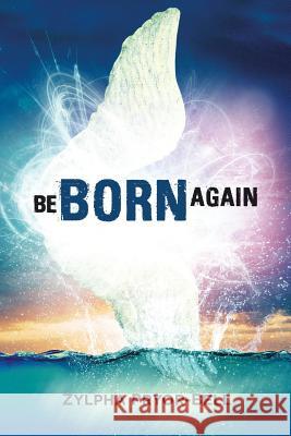 Be Born Again Zylpha Pryor-Bell 9781434301666 Authorhouse - książka