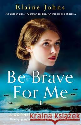 Be Brave for Me: Utterly gripping and heartbreaking WW2 historical fiction Elaine Johns 9781803147079 Bookouture - książka