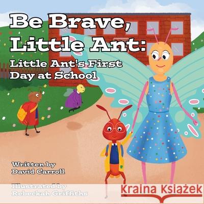 Be Brave, Little Ant: Little Ant's First Day at School David Carroll 9781913662509 Rowanvale Books Ltd - książka