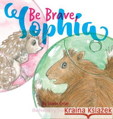 Be Brave, Sophia: Book 2 In the Lucy and Sophia Series Criser, Starla K. 9780578483078 Starla Enterprises, Inc - książka