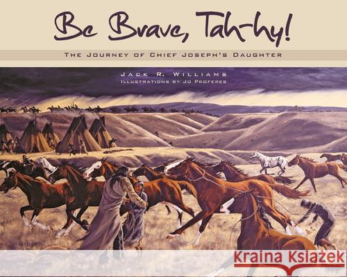 Be Brave, Tah-Hy!: The Journey of Chief Joseph's Daughter Jack R. Williams 9780874223132 Washington State University - książka