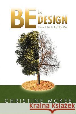 Be by Design: How I Be Is Up to Me! McKee, Christine 9781452505152 Balboa Press International - książka