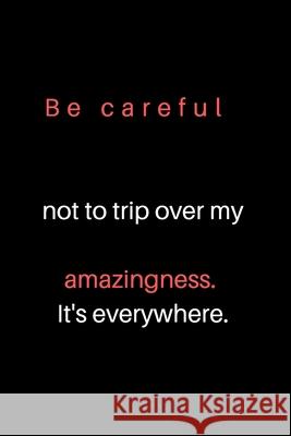 Be careful not to trip over my amazingness. It's everywhere. Zack Press 9781678634995 Independently Published - książka