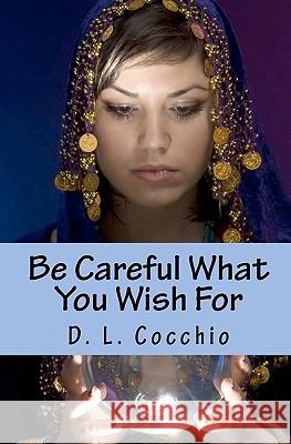 Be Careful What You Wish For Cocchio, D. L. 9781456555443 Createspace - książka