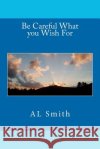 Be Careful What you Wish For Smith, A. L. 9781466434141 Createspace