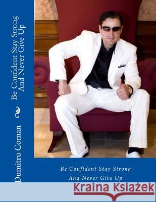 Be Confident Stay Strong And Never Give Up Dumitru D. Coman 9781535059886 Createspace Independent Publishing Platform - książka