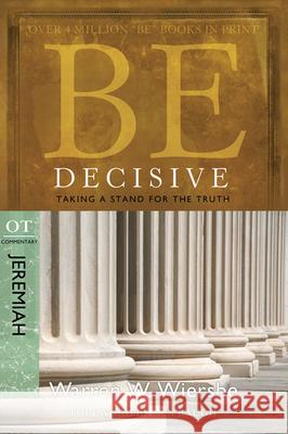 Be Decisive: Jeremiah, OT Commentary: Taking a Stand for the Truth Warren W. Wiersbe 9781434766342 David C. Cook - książka